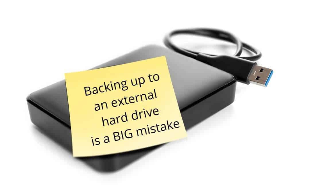 5 Reasons why backing up to an external hard drive is a BIG mistake