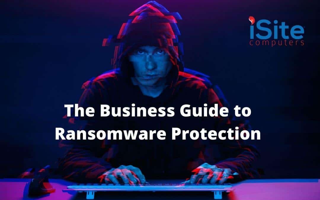 The Business Guide to Ransomware Protection - iSite Computers Blog