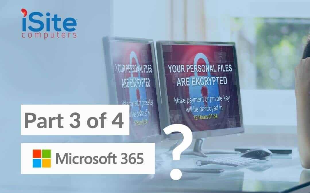 Microsoft 365: (Actionable) Tactics to Thwart Ransomware– iSite Computers